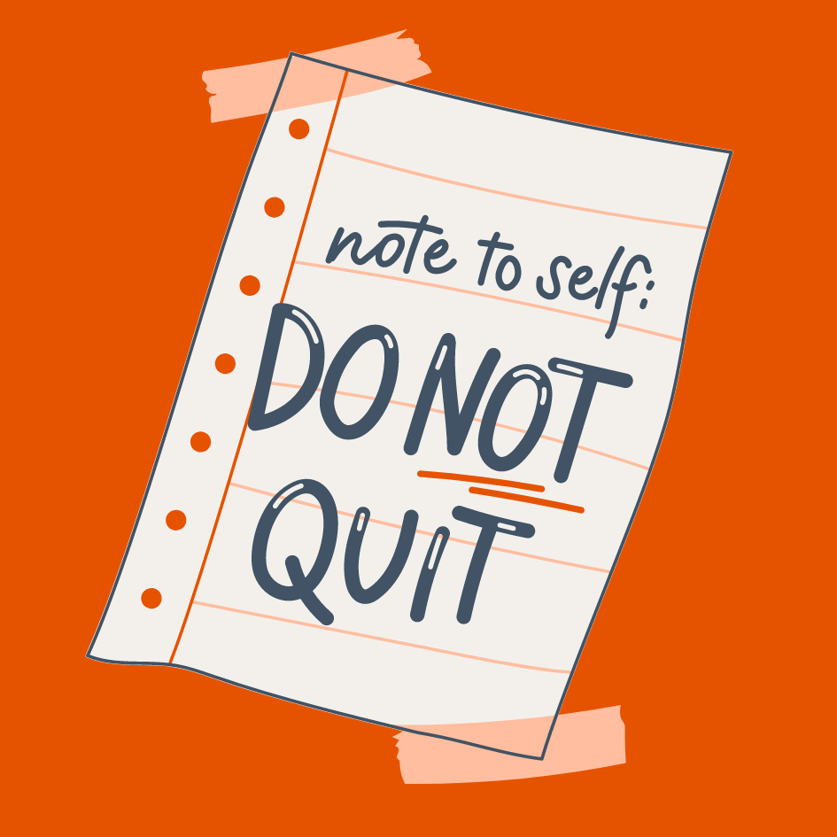 paper being held up by tape and it says "note to self: Do not quit".
