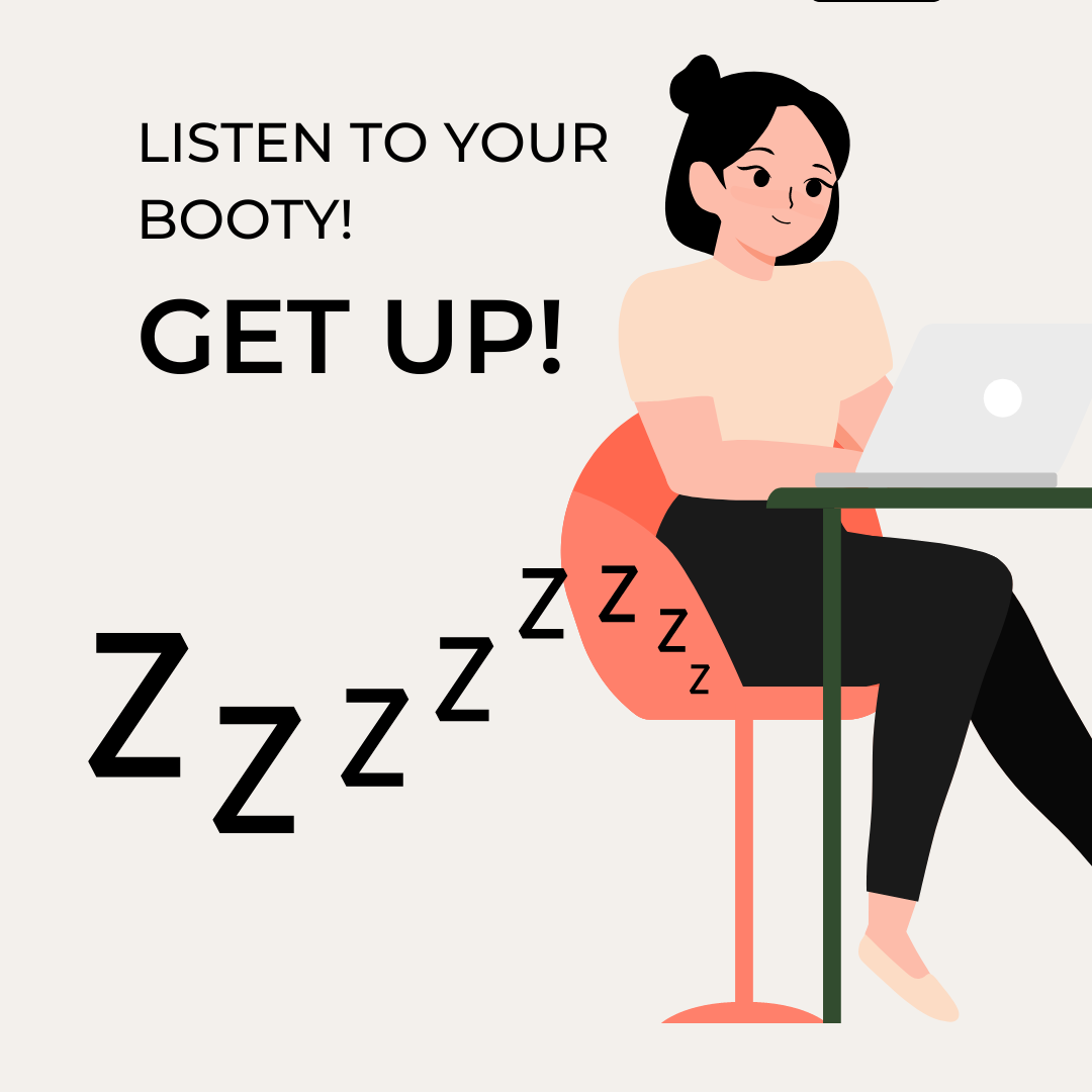 Woman sitting at desk working on computer. Sleepy Zs are coming from the area of her booty, her butt telling us that it is asleep. Text says Listen to your booty! Get Up!